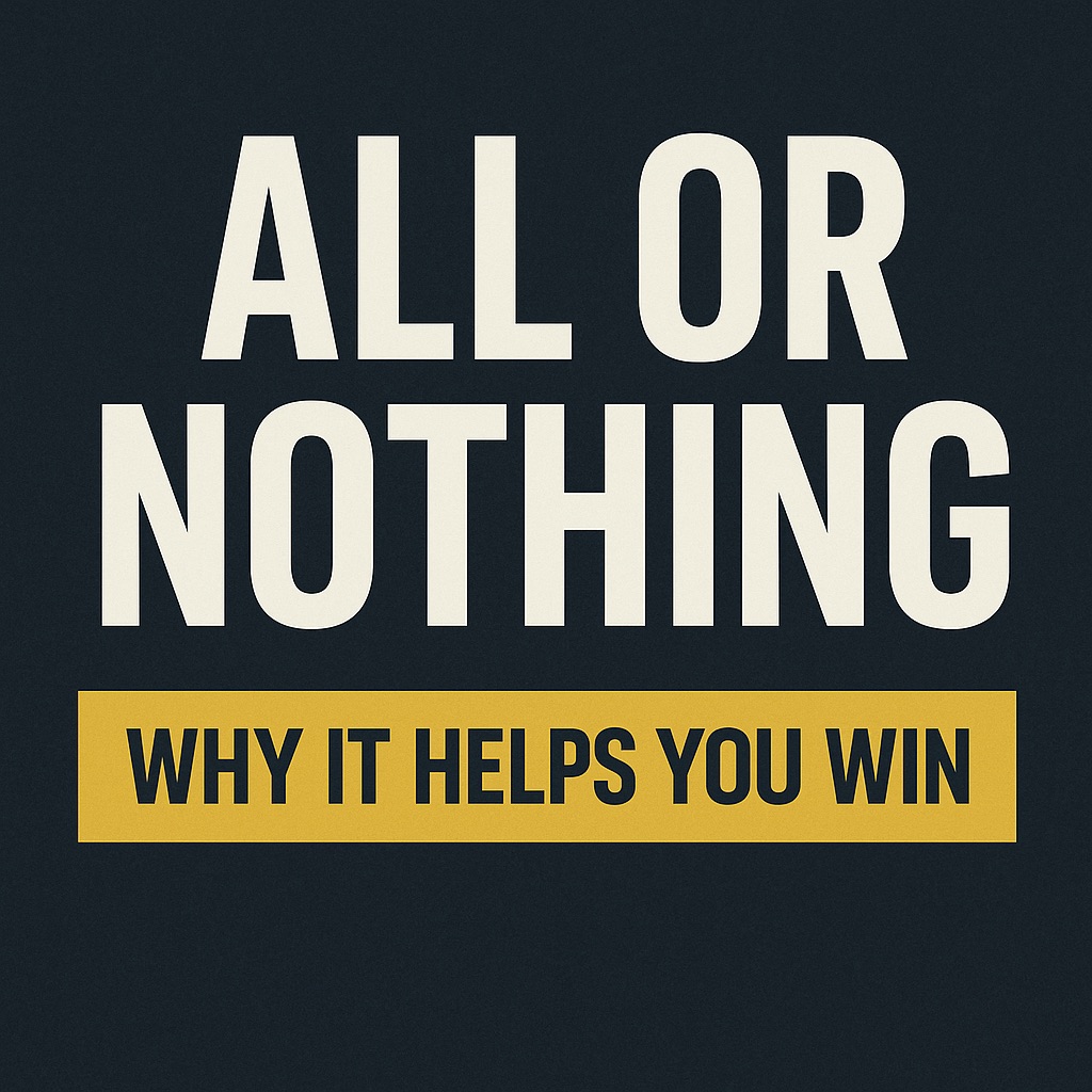 All or Nothing: Why It Helps You Win
